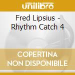 Fred Lipsius - Rhythm Catch 4 cd musicale di Fred Lipsius