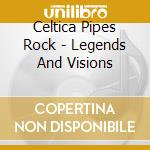Celtica Pipes Rock - Legends And Visions