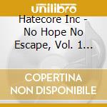 Hatecore Inc - No Hope No Escape, Vol. 1 (Welcome To My War) cd