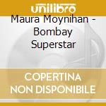 Maura Moynihan - Bombay Superstar cd