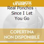 Real Ponchos - Since I Let You Go cd