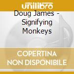 Doug James - Signifying Monkeys cd musicale di Doug James