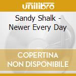 Sandy Shalk - Newer Every Day cd musicale di Sandy Shalk