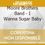 Moore Brothers Band - I Wanna Sugar Baby cd