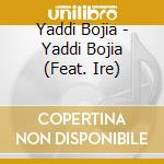 Yaddi Bojia - Yaddi Bojia (Feat. Ire) cd musicale di Yaddi Bojia