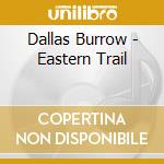 Dallas Burrow - Eastern Trail cd