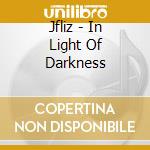 Jfliz - In Light Of Darkness cd