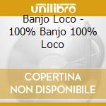 Banjo Loco - 100% Banjo 100% Loco cd