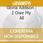 Gloria Addison - I Owe My All cd
