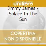 Jimmy James - Solace In The Sun cd