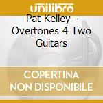 Pat Kelley - Overtones 4 Two Guitars cd