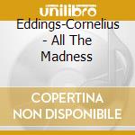 Eddings-Cornelius - All The Madness cd