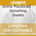Emma Macdonald - Something Greater cd