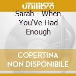 Sarah - When You'Ve Had Enough cd
