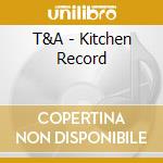 T&A - Kitchen Record cd