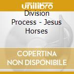 Division Process - Jesus Horses cd musicale di Division Process