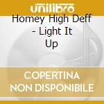 Homey High Deff - Light It Up cd musicale di Homey High Deff