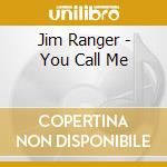 Jim Ranger - You Call Me cd musicale di Jim Ranger