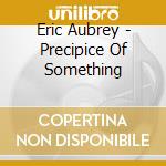 Eric Aubrey - Precipice Of Something cd
