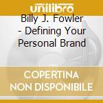 Billy J. Fowler - Defining Your Personal Brand cd