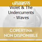 Violet & The Undercurrents - Waves cd