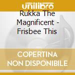Rukka The Magnificent - Frisbee This cd