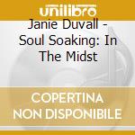 Janie Duvall - Soul Soaking: In The Midst cd musicale di Janie Duvall