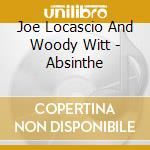 Joe Locascio And Woody Witt - Absinthe cd