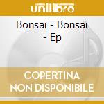 Bonsai - Bonsai - Ep cd