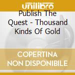 Publish The Quest - Thousand Kinds Of Gold cd