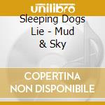 Sleeping Dogs Lie - Mud & Sky cd musicale di Sleeping Dogs Lie