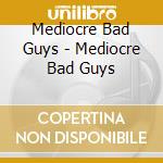 Mediocre Bad Guys - Mediocre Bad Guys cd