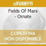 Fields Of Mars - Ornate cd musicale di Fields Of Mars