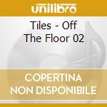 Tiles - Off The Floor 02 cd musicale di Tiles