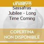Sassafras Jubilee - Long Time Coming cd musicale di Sassafras Jubilee