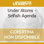 Under Atoms - Selfish Agenda cd