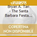Bryan A. Tari - The Santa Barbara Fiesta Suite cd musicale di Bryan A. Tari
