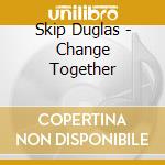 Skip Duglas - Change Together