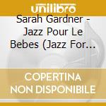 Sarah Gardner - Jazz Pour Le Bebes (Jazz For Babies!)