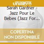 Sarah Gardner - Jazz Pour Le Bebes (Jazz For Babies!) cd