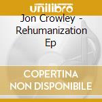 Jon Crowley - Rehumanization Ep cd