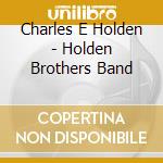 Charles E Holden - Holden Brothers Band cd