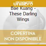 Bae Kuang - These Darling Wings cd