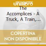 The Accomplices - A Truck, A Train, An Old Dump Pile cd