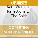 Kate Watson - Reflections Of The Spirit cd musicale di Kate Watson