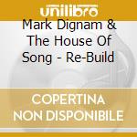 Mark Dignam & The House Of Song - Re-Build cd musicale di Mark Dignam & The House Of Song