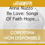 Anna Nuzzo - Be Love: Songs Of Faith Hope & Love cd musicale di Anna Nuzzo