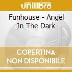 Funhouse - Angel In The Dark cd