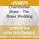 Chamberlain Brass - The Brass Wedding cd musicale di Chamberlain Brass