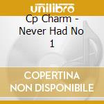 Cp Charm - Never Had No 1 cd